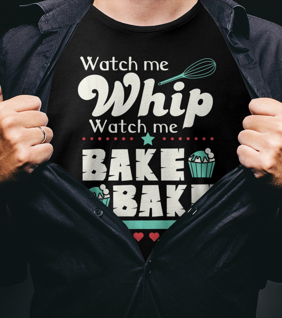 Watch Me Whip Watch Me Bake Bake Cupcake Funny Baking Lover T-Shirt