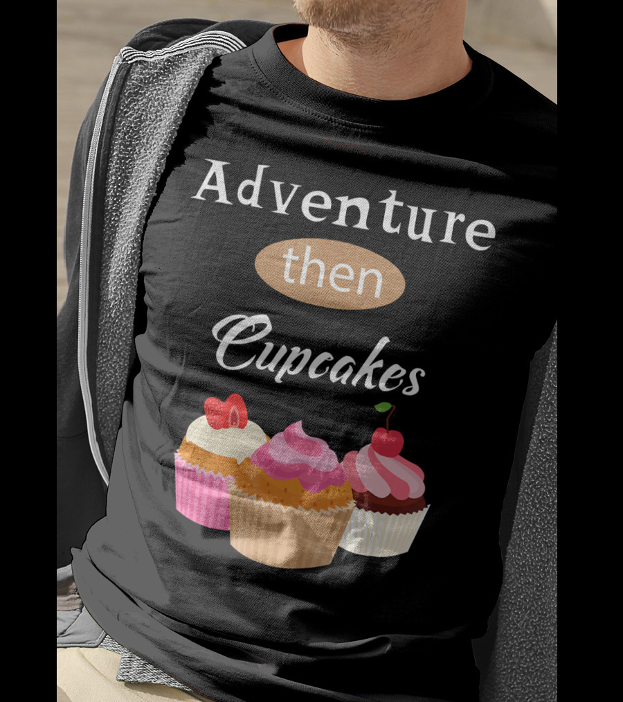 Adventure Then Cupcakes Sweet Treats T-Shirt