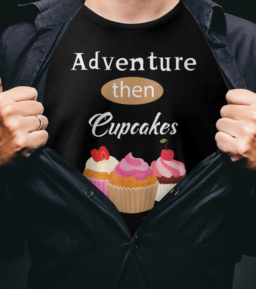 Adventure Then Cupcakes Sweet Treats T-Shirt