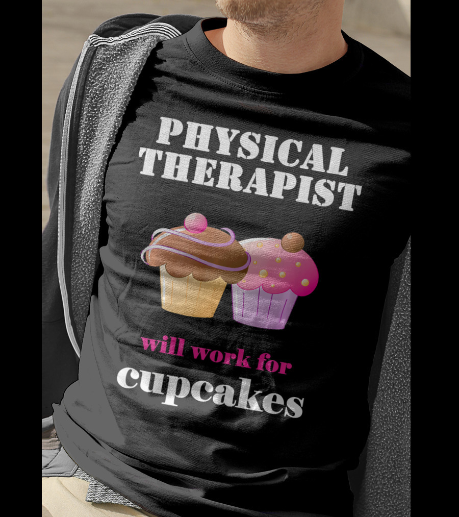 Physical Therapist Will Work For Cupcakes T-Shirt