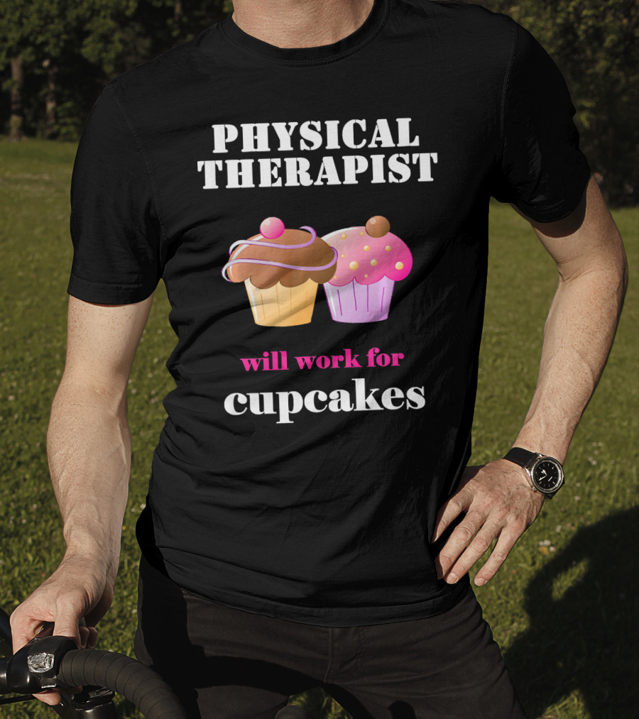 Physical Therapist Will Work For Cupcakes T-Shirt