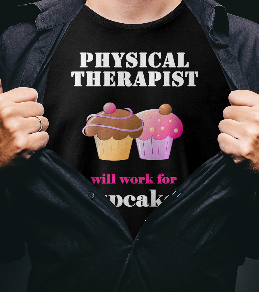 Physical Therapist Will Work For Cupcakes T-Shirt