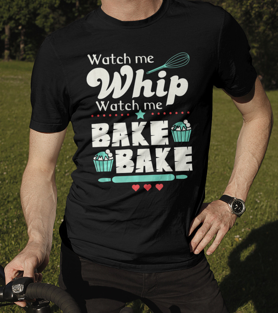 Watch Me Whip Watch Me Bake Bake Funny Cupcake T-Shirt