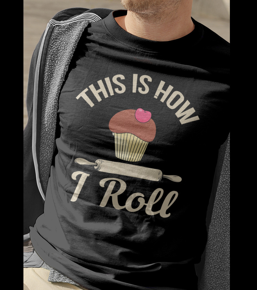 This Is How I Roll Cupcake Baking Bake Bread T-Shirt