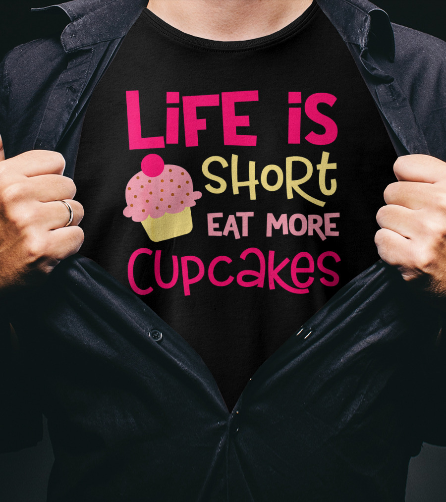 Life Is Short Eat More Cupcakes Pink And Yellow Text With Cupcake T-Shirt