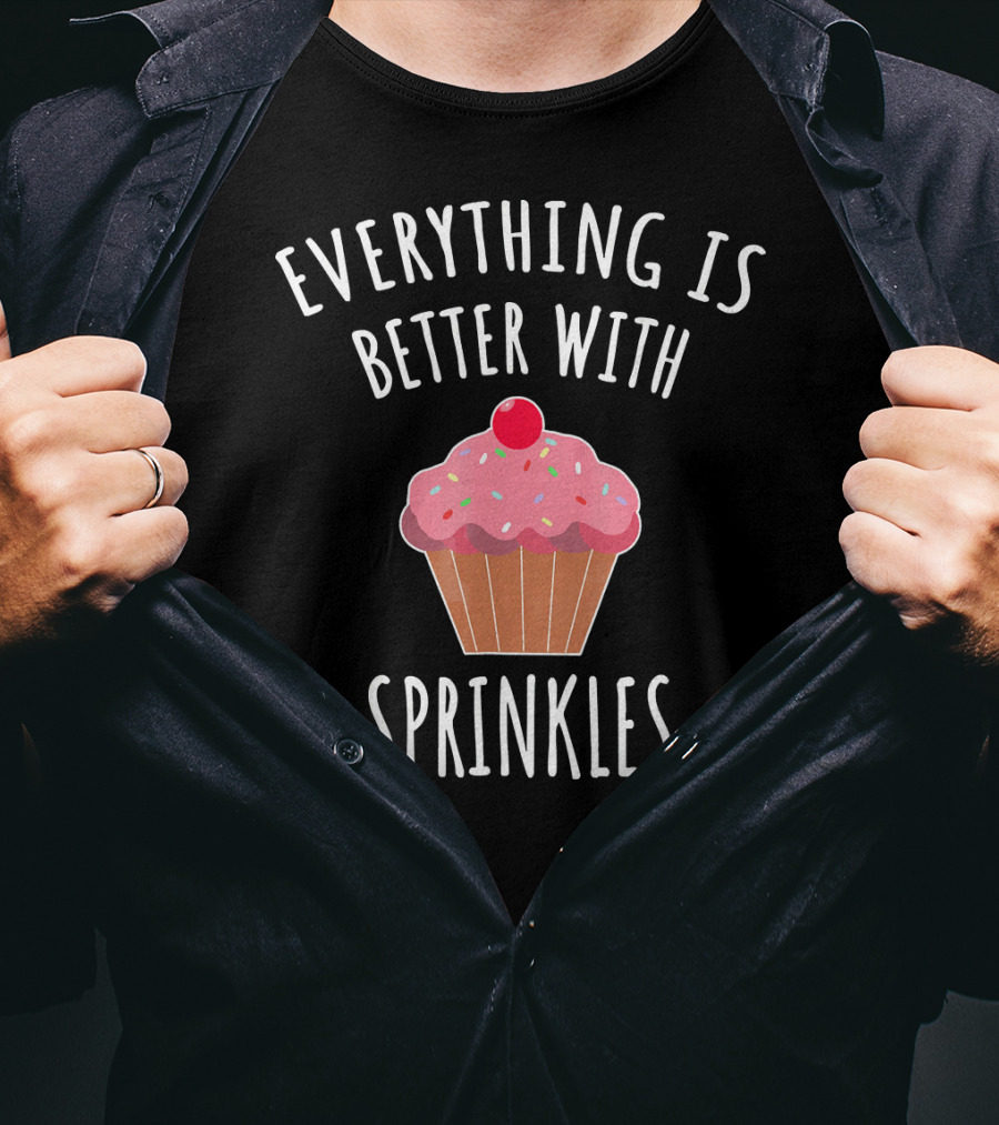 Everything Is Better With Sprinkles Cupcake Happiness T-Shirt
