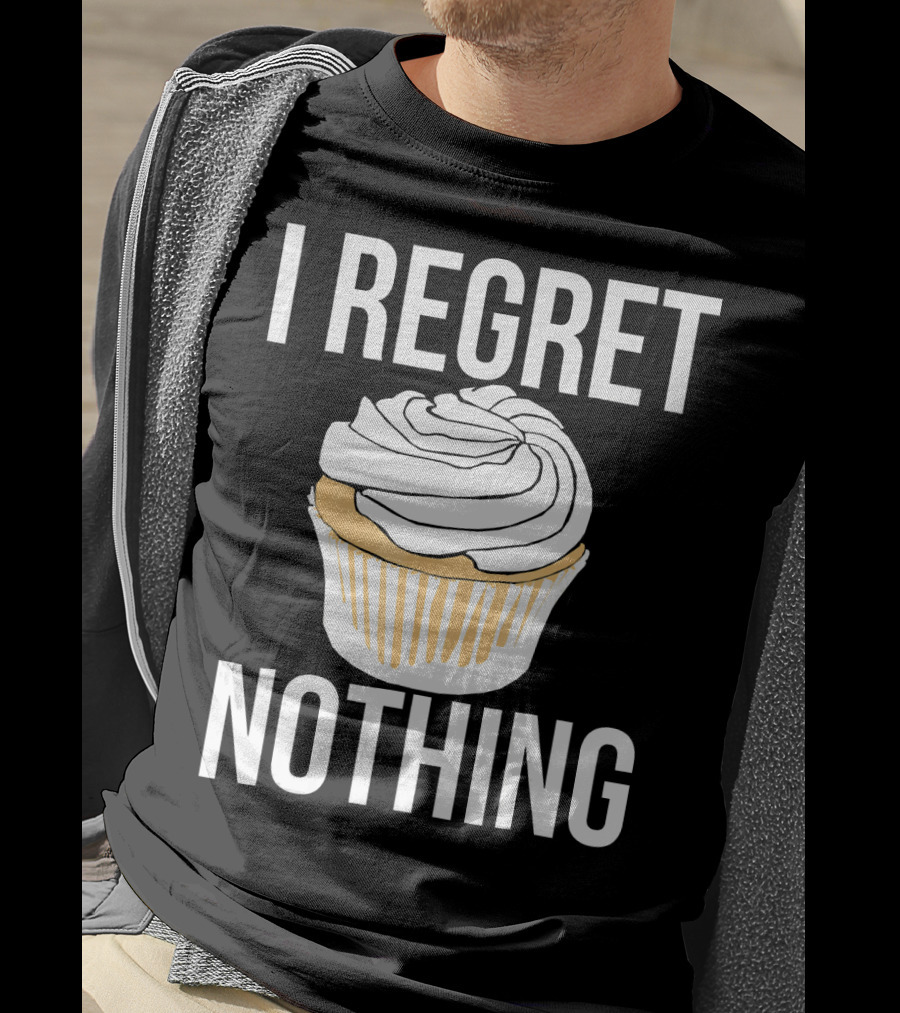 I Regret Nothing Cupcake Dessert T-Shirt