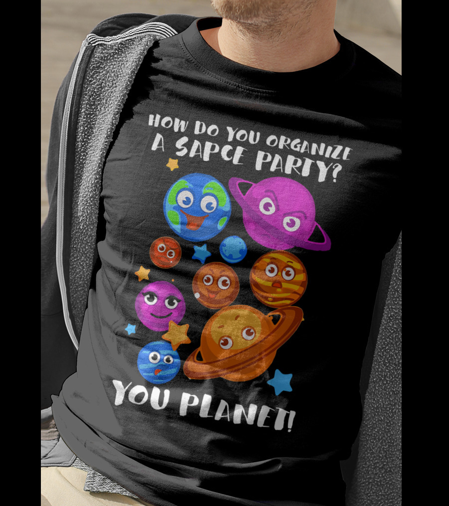 How Do You Organize A Space Party You Planet Planets Astrology Science T-Shirt