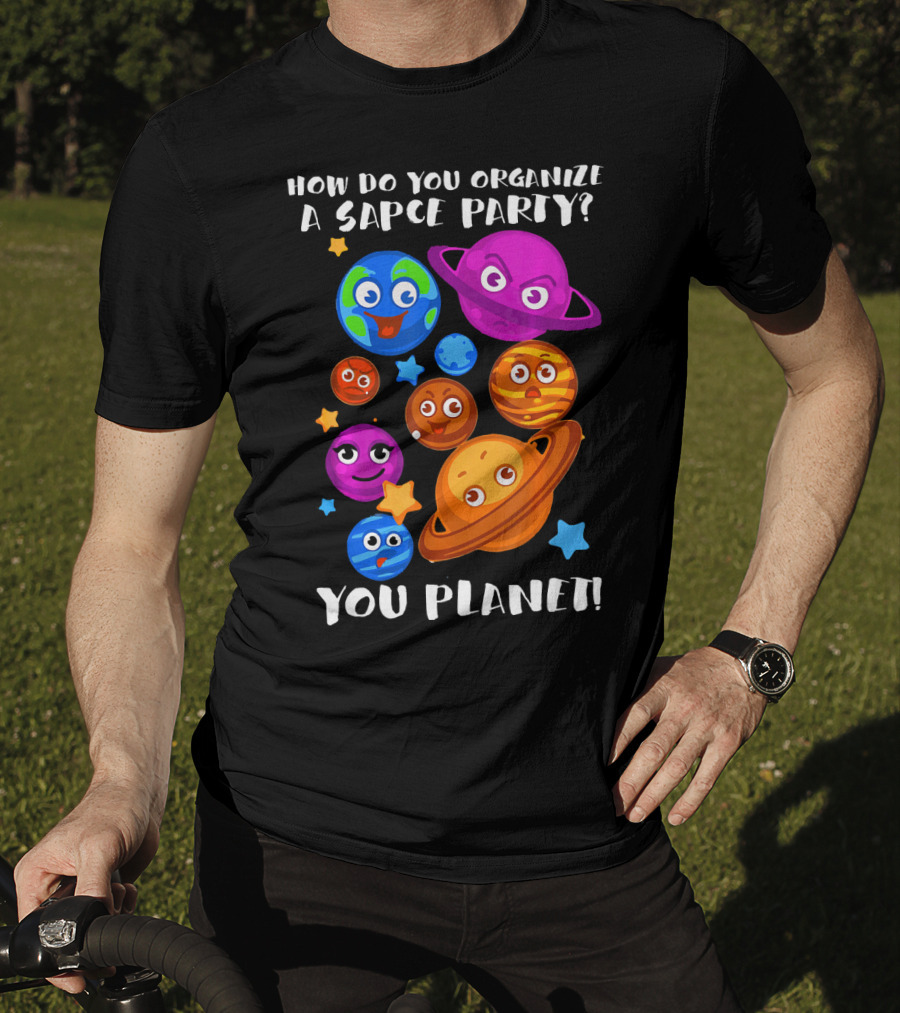 How Do You Organize A Space Party You Planet Planets Astrology Science T-Shirt