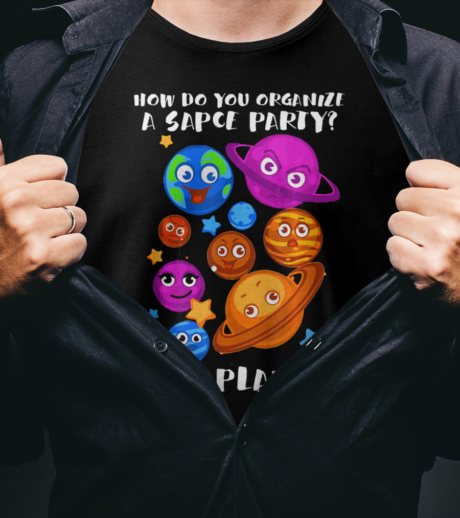 How Do You Organize A Space Party You Planet Planets Astrology Science T-Shirt