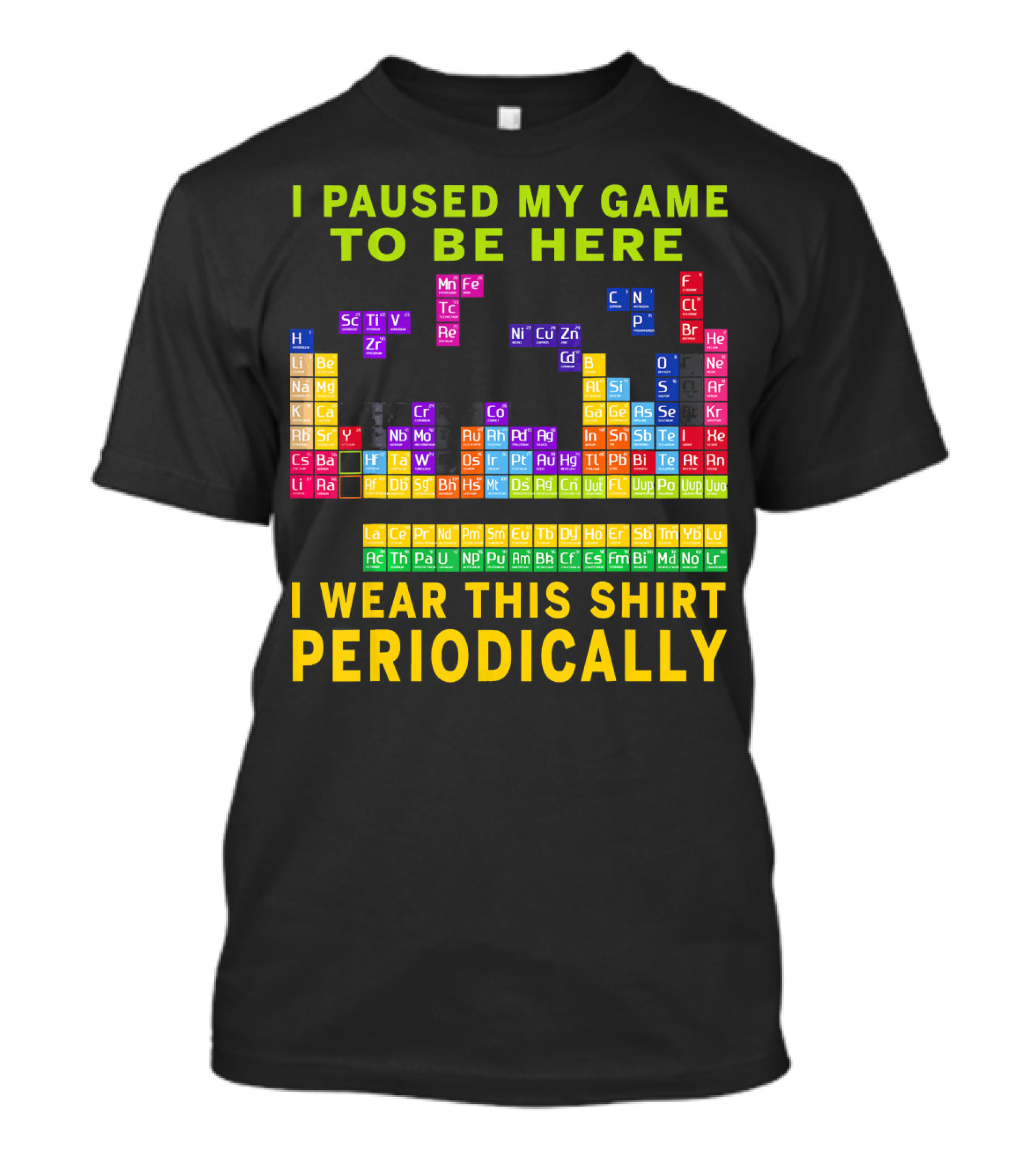 I Paused My Game To Be Here I Wear This Shirt Periodically Periodic Table T-Shirt