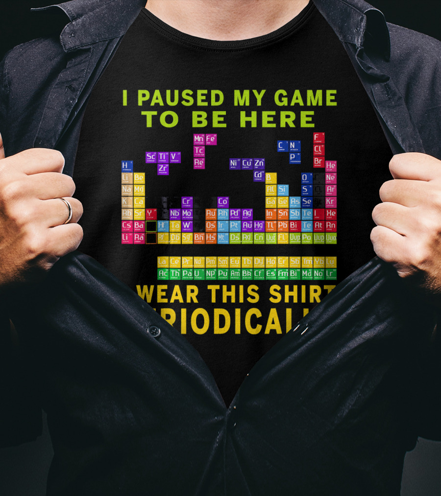 I Paused My Game To Be Here I Wear This Shirt Periodically Periodic Table T-Shirt