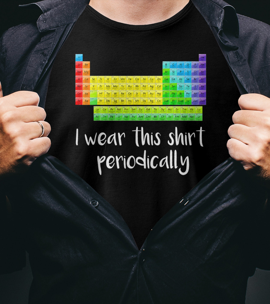 Periodic Table I Wear This Shirt Periodically T-Shirt