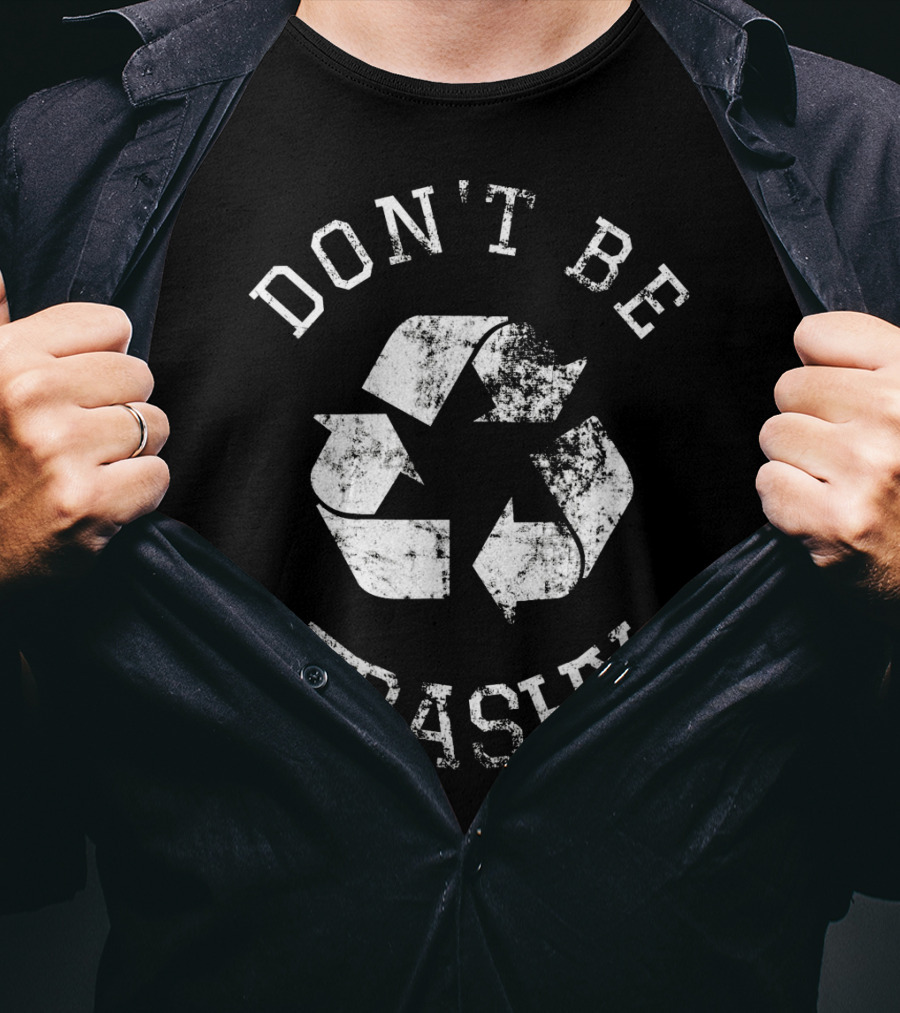 DON'T BE TRASHY Earth Day Recycle Recycling T-Shirt