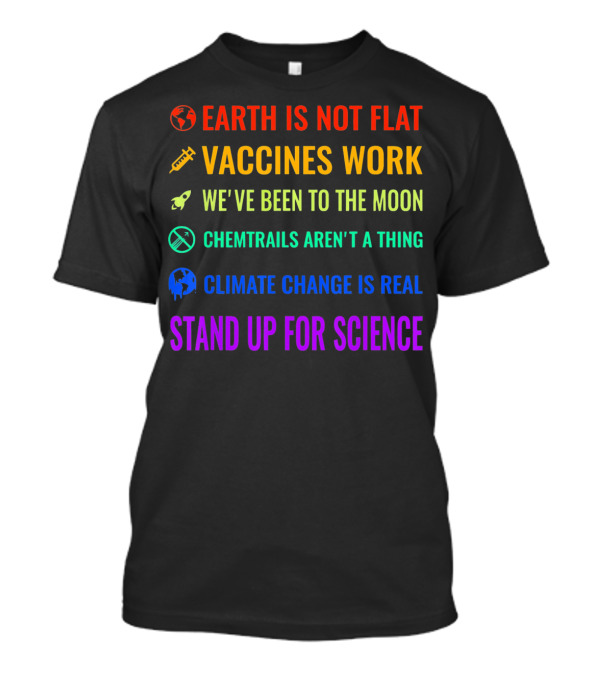 Earth Is Not Flat Vaccines Work Moon Chemtrails Aren't Climate Change Real Stand Up For Science T-Shirt