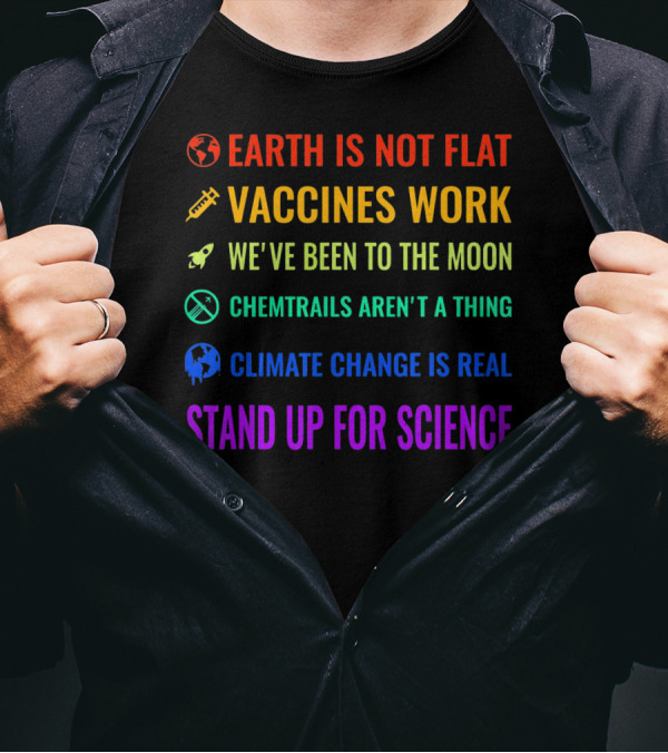 Earth Is Not Flat Vaccines Work Moon Chemtrails Aren't Climate Change Real Stand Up For Science T-Shirt