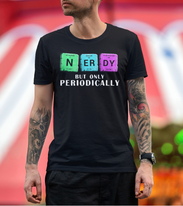 Premium T-Shirt: Nerdy But Only Periodically Nitrogen Erbium Dysprosium Elements T-Shirt Nerdy But Only Periodically Nitrogen Erbium Dysprosium Elements T-Shirt