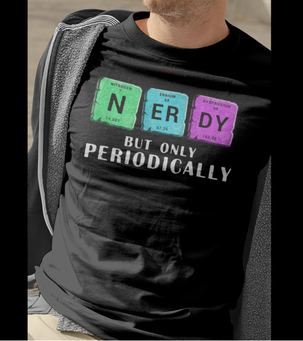 Nerdy But Only Periodically Nitrogen Erbium Dysprosium Elements T-Shirt
