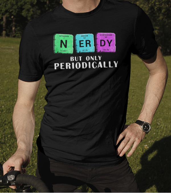 Nerdy But Only Periodically Nitrogen Erbium Dysprosium Elements T-Shirt