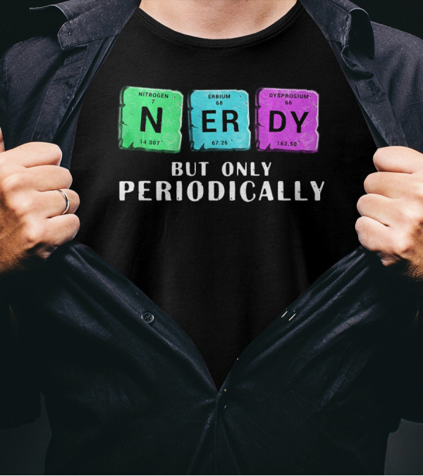 Nerdy But Only Periodically Nitrogen Erbium Dysprosium Elements T-Shirt