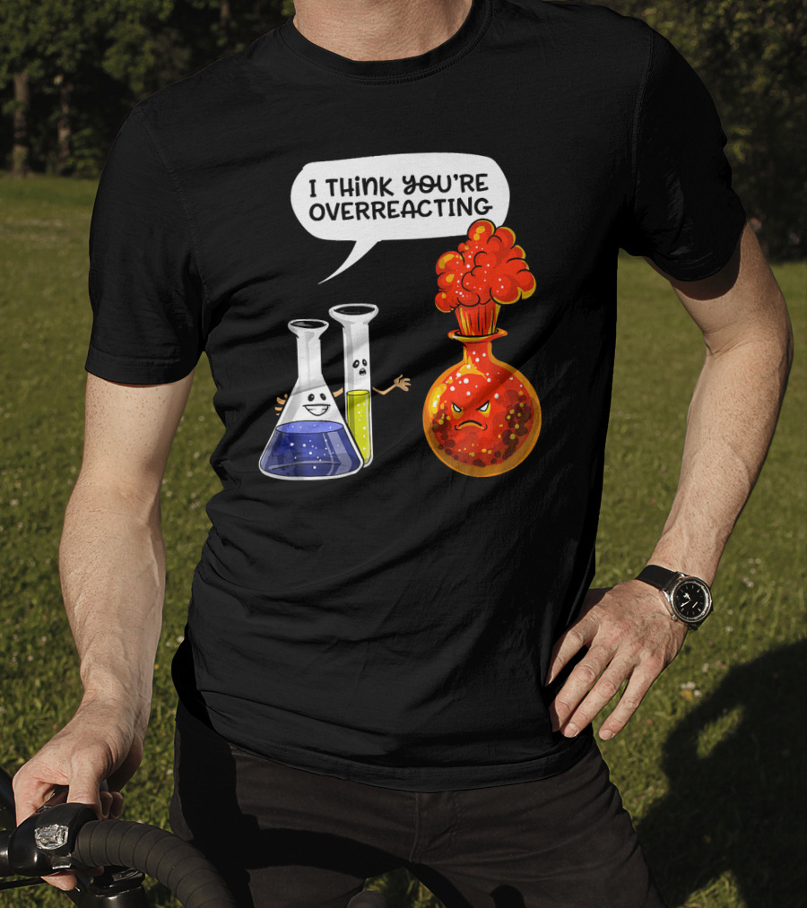 I Think You're Overreacting Funny Chemistry Science Beaker And Flask Explosion T-Shirt