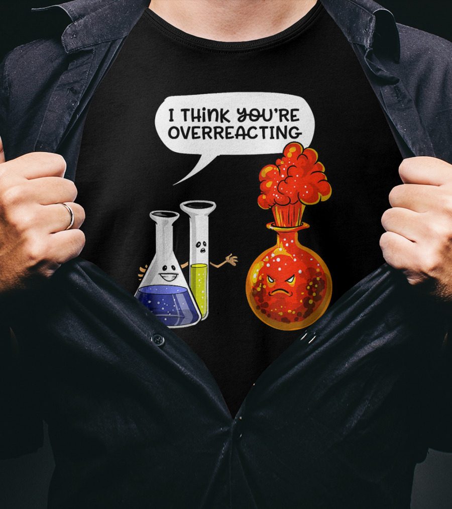 I Think You're Overreacting Funny Chemistry Science Beaker And Flask Explosion T-Shirt