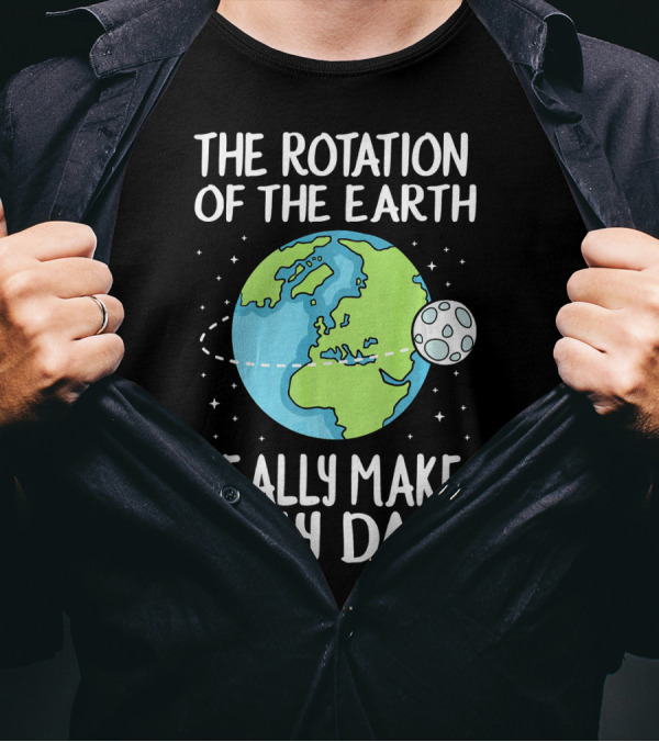 The Rotation Of The Earth Really Makes My Day Earth And Moon T-Shirt
