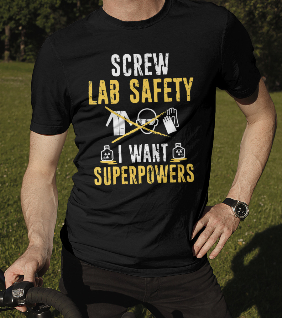 Screw Lab Safety I Want Superpowers T-Shirt