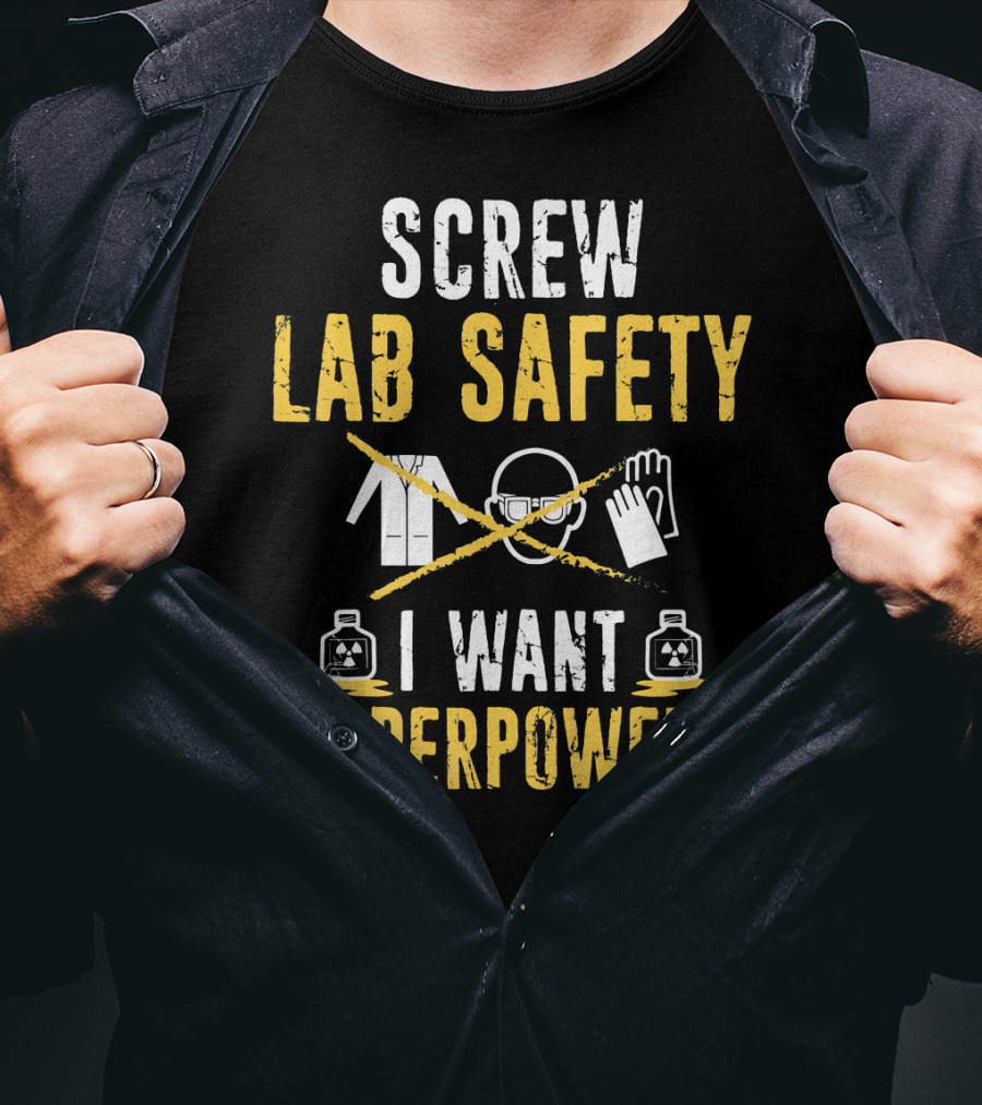 Screw Lab Safety I Want Superpowers T-Shirt