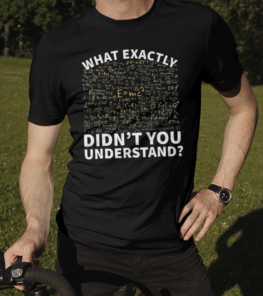 What Exactly Didn't You Understand Physics Funny Science Teacher T-Shirt