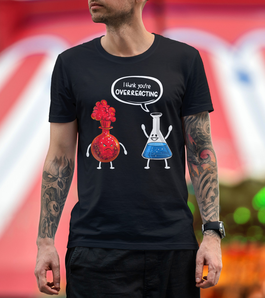 I Think You're Overreacting Funny Chemistry Beaker and Angry Flask T-Shirt