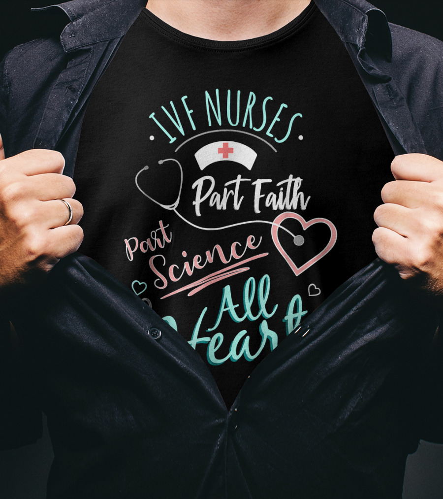 IVF Nurses Part Faith Part Science All Heart T-Shirt