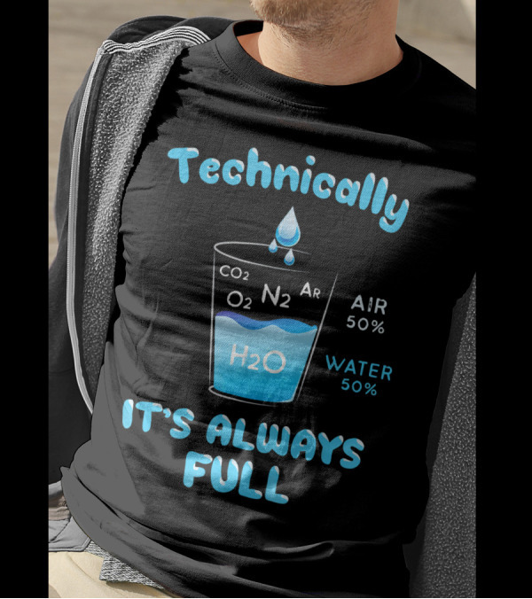 Technically It's Always Full CO2 O2 N2 Ar H2O Air 50% Water 50% T-Shirt