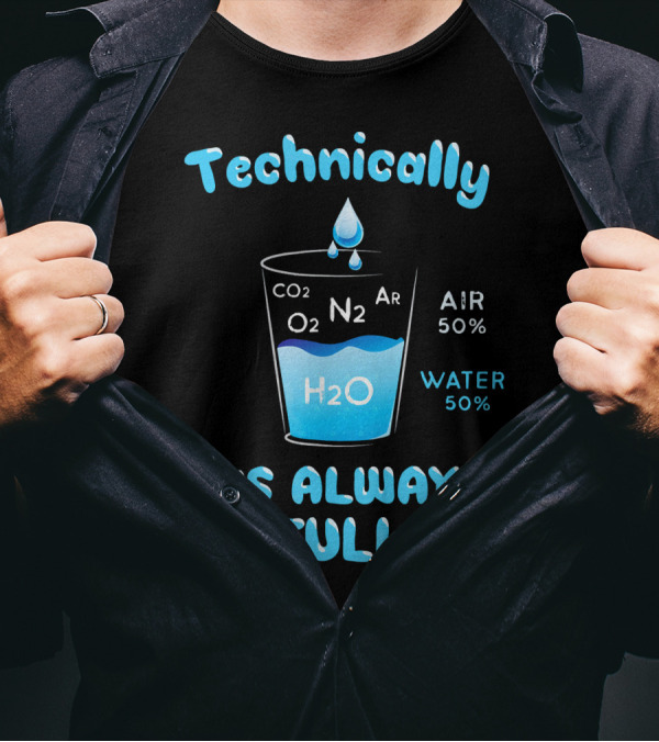 Technically It's Always Full CO2 O2 N2 Ar H2O Air 50% Water 50% T-Shirt