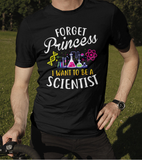 Forget Princess I Want To Be A Scientist DNA Beakers And Atom Science T-Shirt