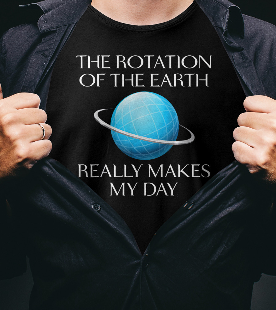The Rotation Of The Earth Really Makes My Day Science Joke Nerdy T-Shirt