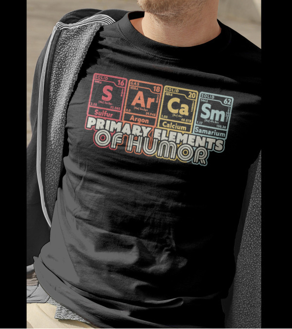 Primary Elements Of Humor Sarcasm Science Sulfur Argon Calcium Samarium T-Shirt