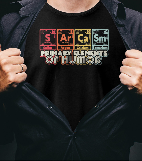 Primary Elements Of Humor Sarcasm Science Sulfur Argon Calcium Samarium T-Shirt