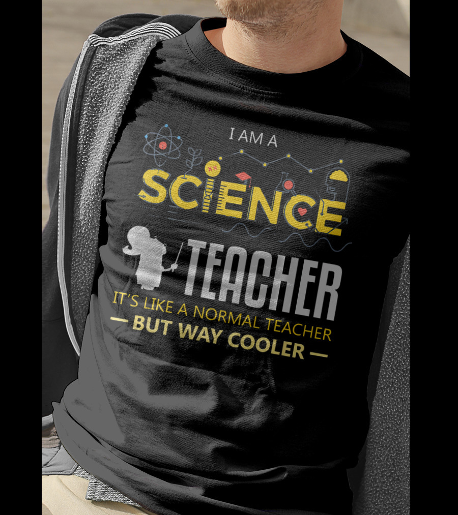 I Am A Science Teacher It's Like A Normal Teacher But Way Cooler T-Shirt
