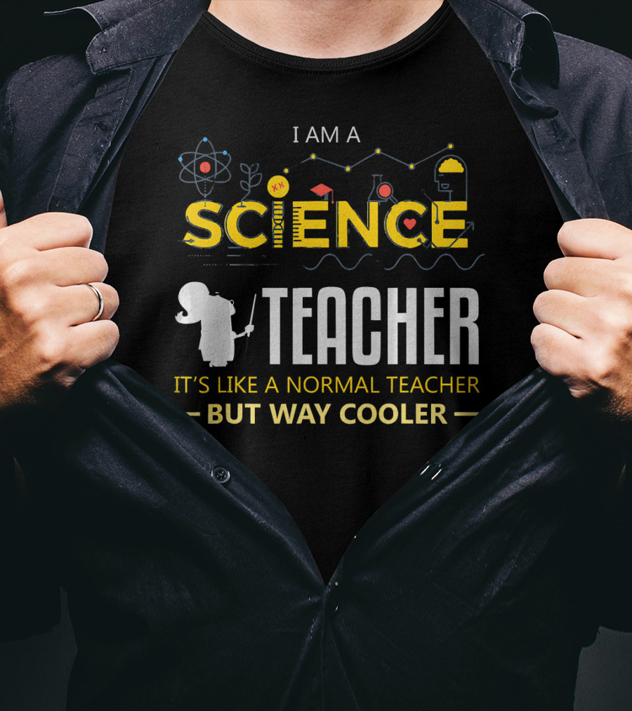 I Am A Science Teacher It's Like A Normal Teacher But Way Cooler T-Shirt