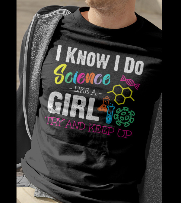 I Know I Do Science Like A Girl Try And Keep Up DNA Molecule Lab Beaker Chemistry T-Shirt
