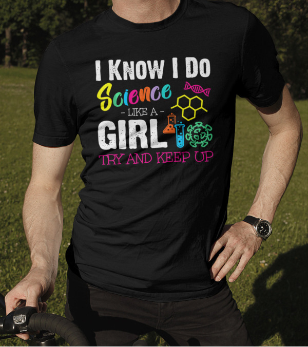 I Know I Do Science Like A Girl Try And Keep Up DNA Molecule Lab Beaker Chemistry T-Shirt