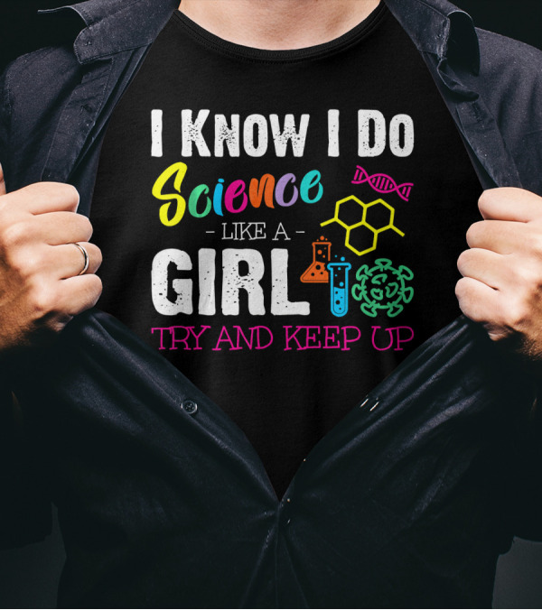 I Know I Do Science Like A Girl Try And Keep Up DNA Molecule Lab Beaker Chemistry T-Shirt