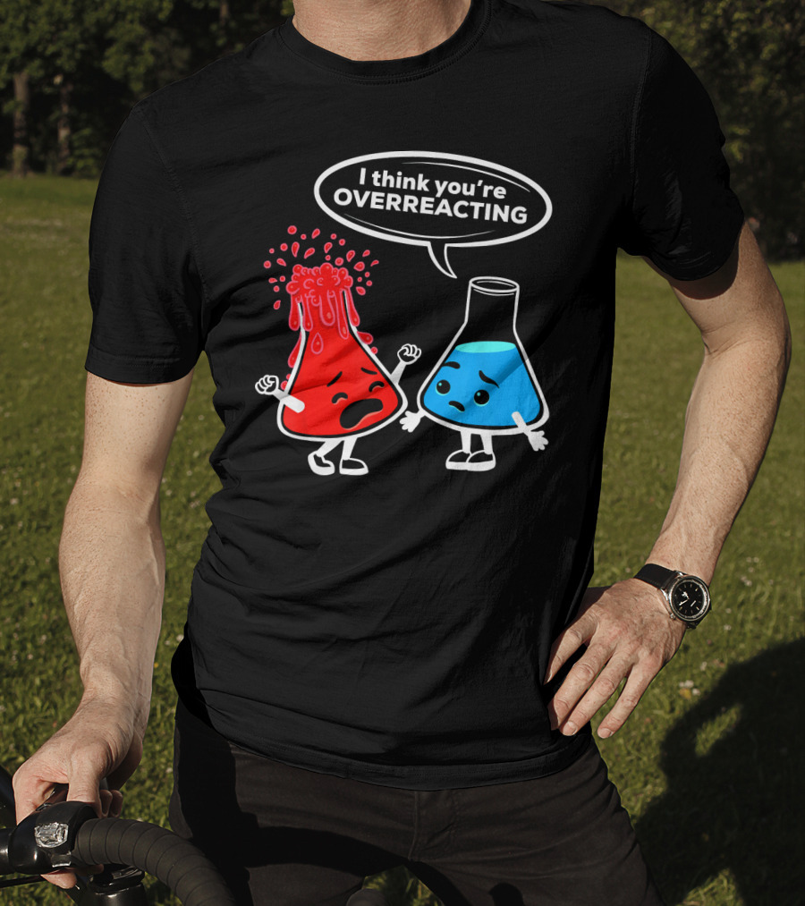 I Think You're OVERREACTING Funny Chemistry Beakers T-Shirt