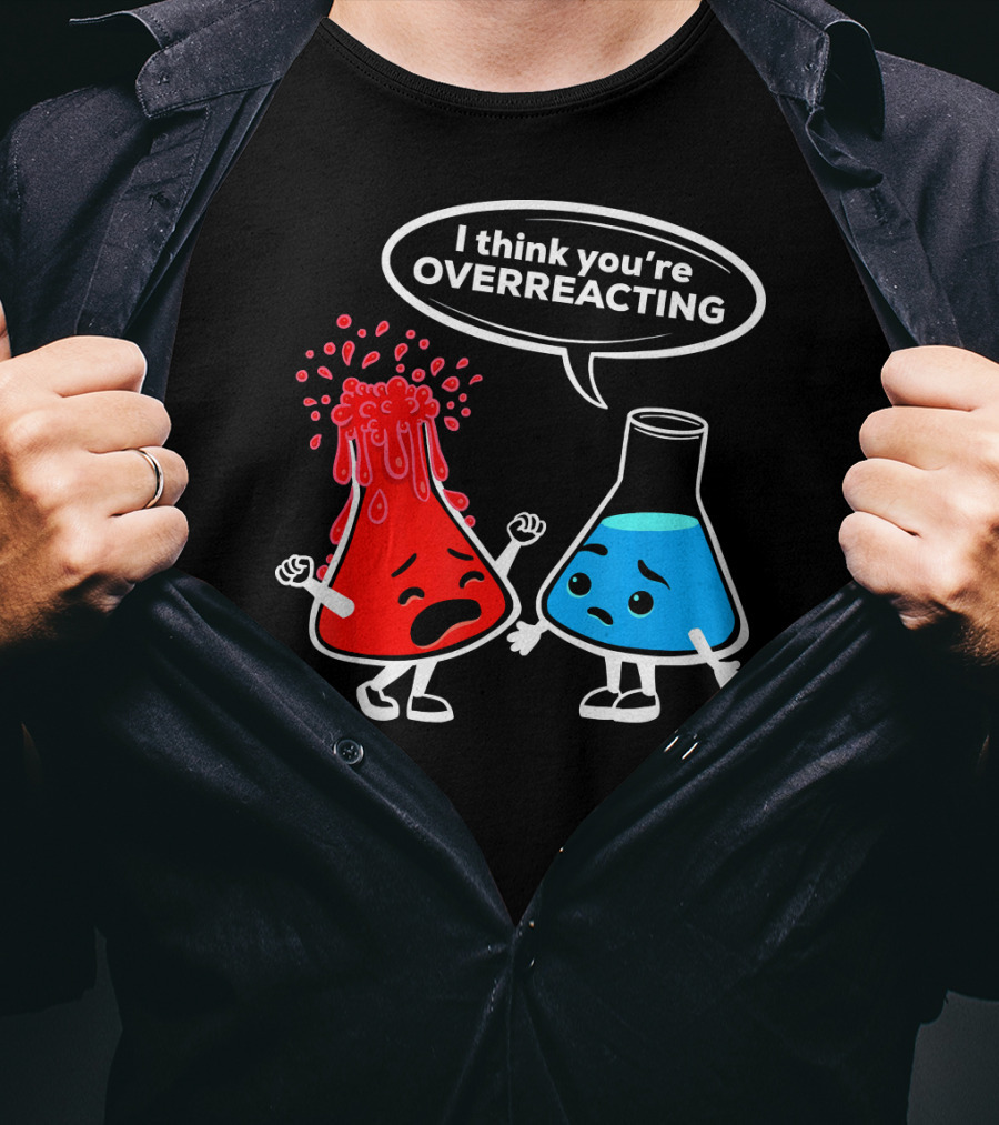 I Think You're OVERREACTING Funny Chemistry Beakers T-Shirt