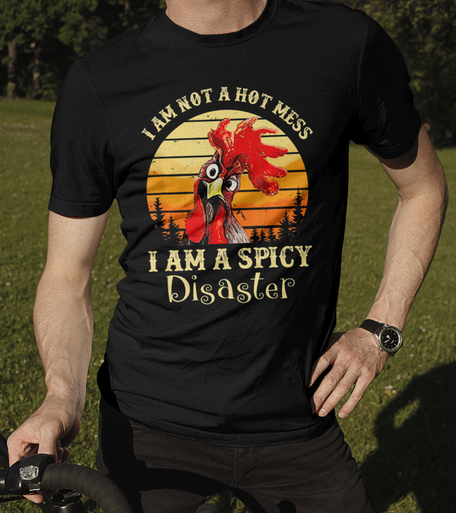 I Am Not A Hot Mess I Am A Spicy Disaster Chicken T-Shirt