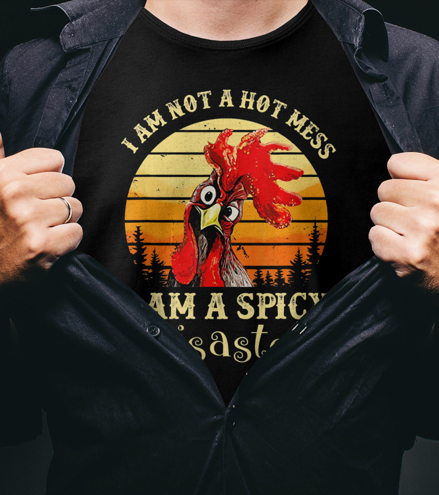 I Am Not A Hot Mess I Am A Spicy Disaster Chicken T-Shirt