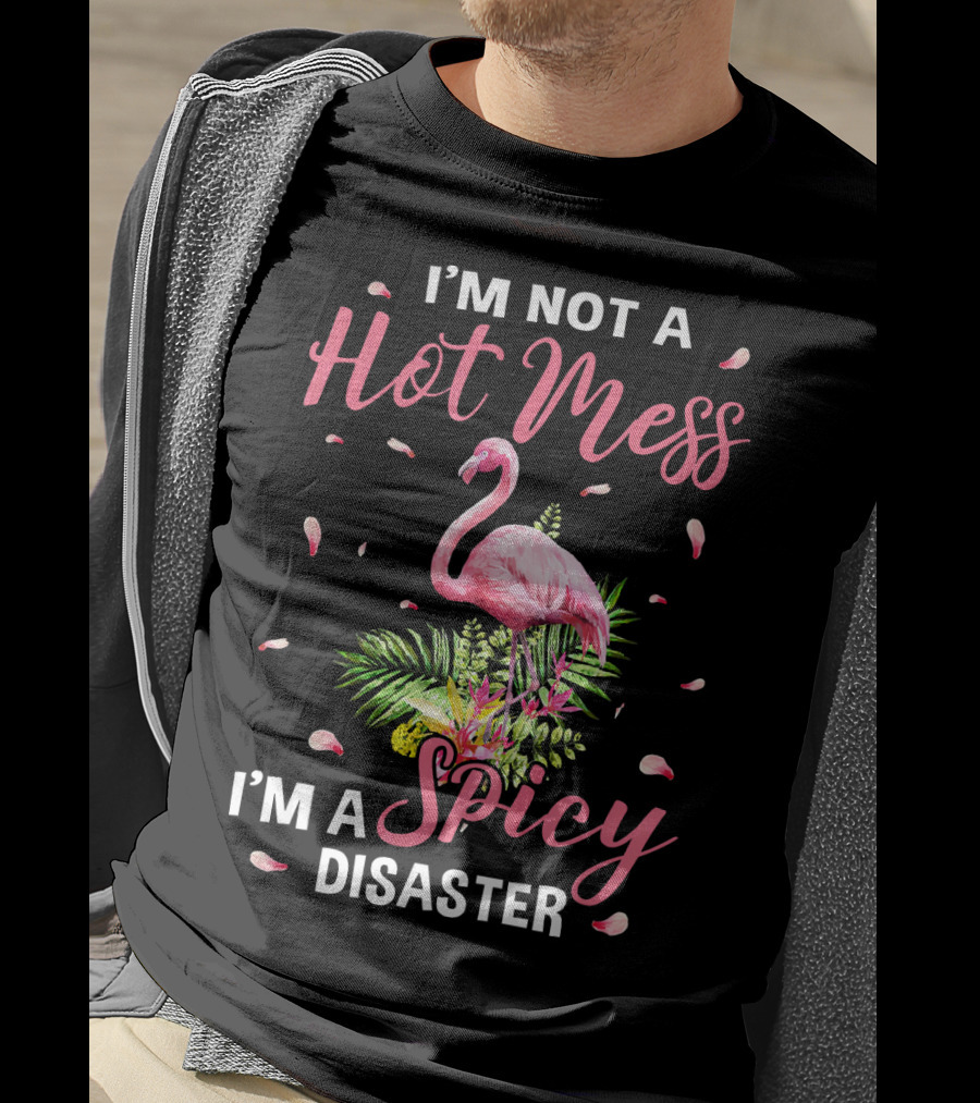 I'm Not A Hot Mess I'm A Spicy Disaster Flamingo Tropical Leaves T-Shirt
