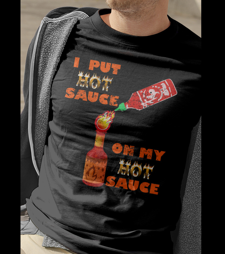 I Put Hot Sauce On My Hot Sauce T-Shirt