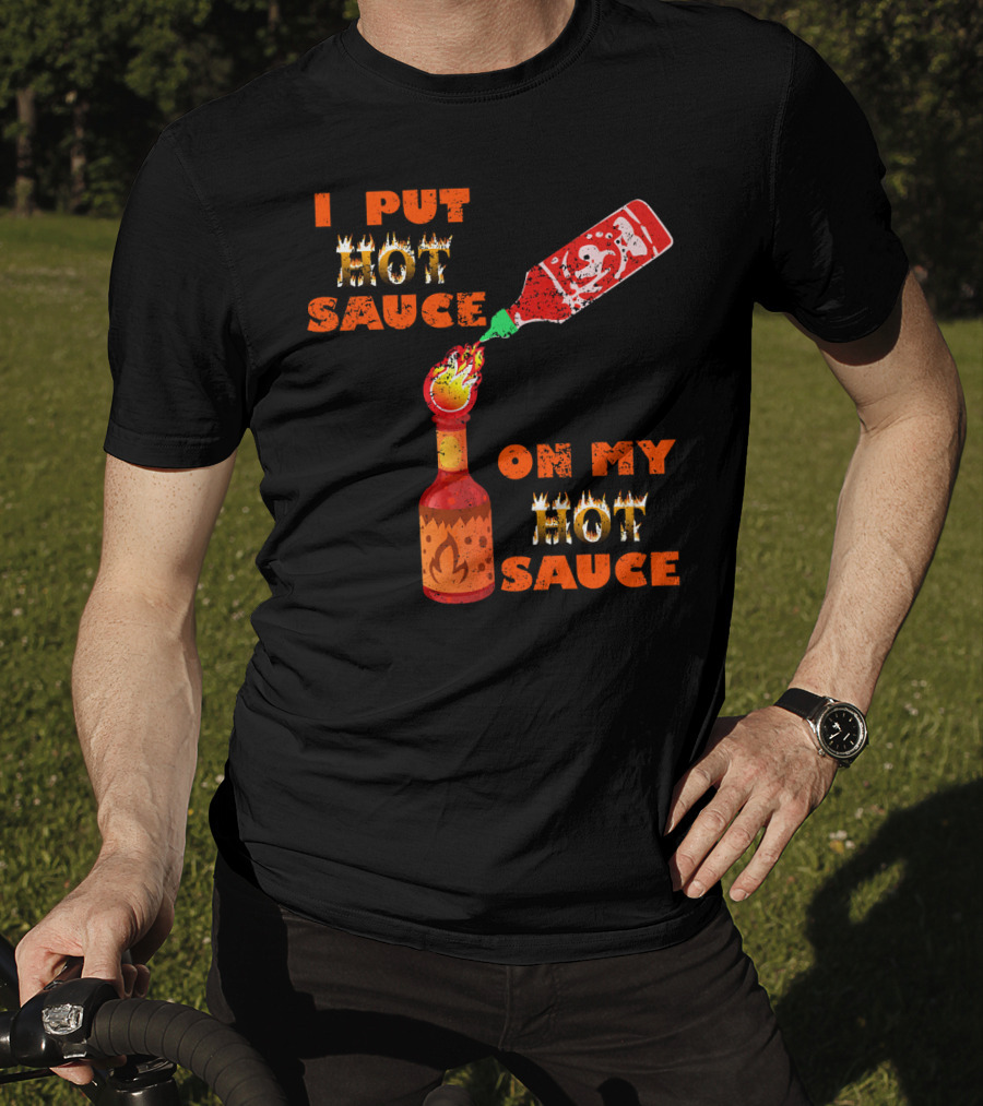 I Put Hot Sauce On My Hot Sauce T-Shirt